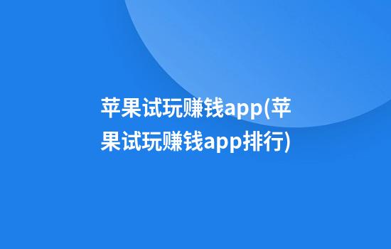 苹果试玩赚钱app(苹果试玩赚钱app排行)