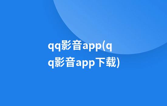 qq影音app(qq影音app下载)