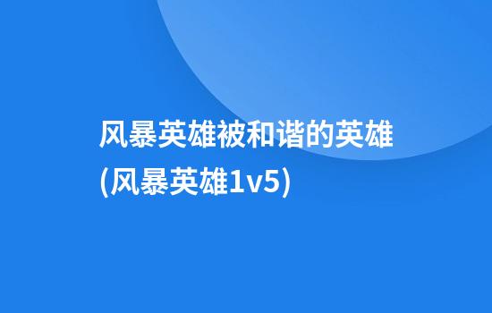 风暴英雄被和谐的英雄(风暴英雄1v5)