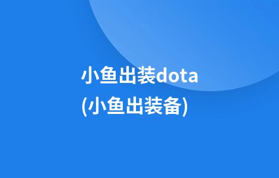 小鱼出装dota(小鱼出装备)