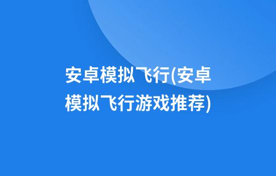 安卓模拟飞行(安卓模拟飞行游戏推荐)