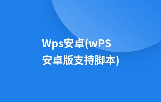 Wps安卓(wPS安卓版支持脚本)