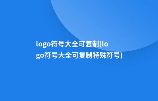 logo符号大全可复制(logo符号大全可复制特殊符号)