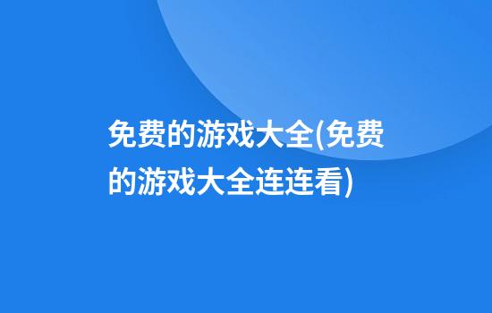 免费的游戏大全(免费的游戏大全连连看)