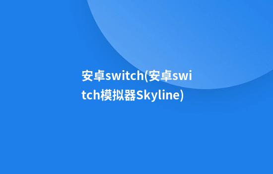 安卓switch(安卓switch模拟器Skyline)