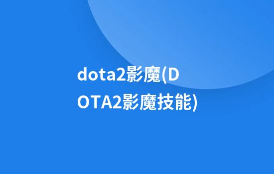 dota2影魔(DOTA2影魔技能)