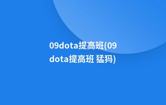 09dota提高班(09dota提高班 猛犸)