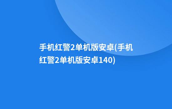 手机红警2单机版安卓(手机红警2单机版安卓14.0)