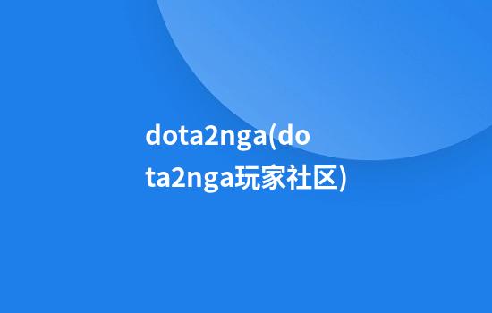 dota2nga(dota2nga玩家社区)