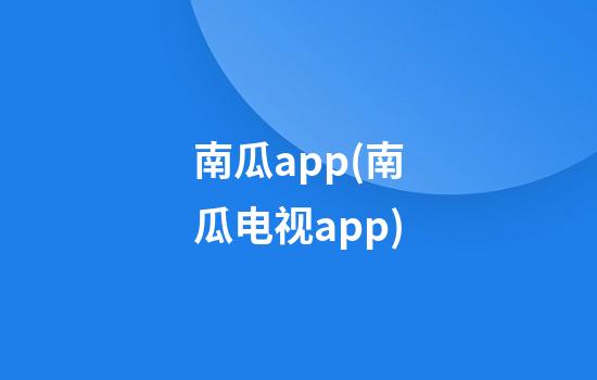 南瓜app(南瓜电视app)