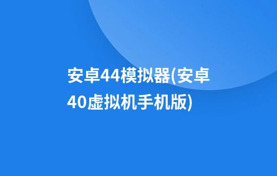 安卓4.4模拟器(安卓4.0虚拟机手机版)