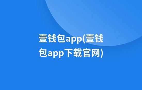 壹钱包app(壹钱包app下载官网)