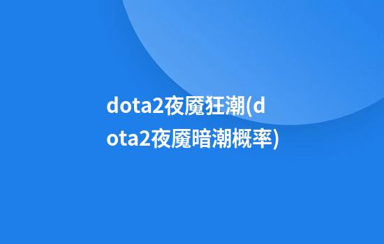 dota2夜魇狂潮(dota2夜魇暗潮概率)