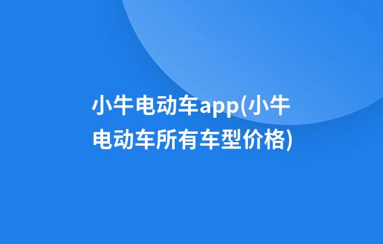 小牛电动车app(小牛电动车所有车型价格)