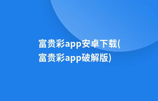 富贵彩app安卓下载(富贵彩app破解版)