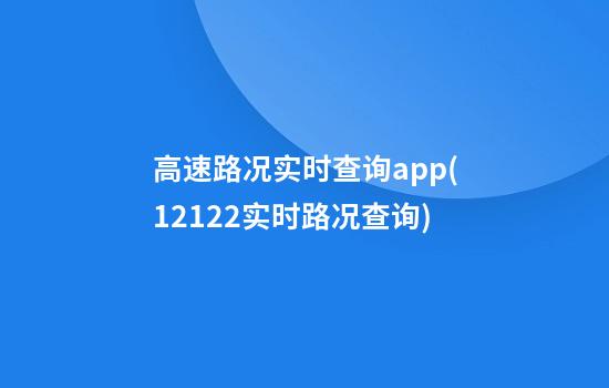 高速路况实时查询app(12122实时路况查询)