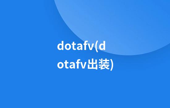 dotafv(dotafv出装)