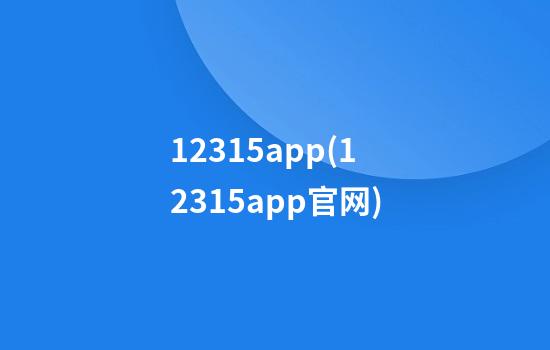 12315app(12315app官网)