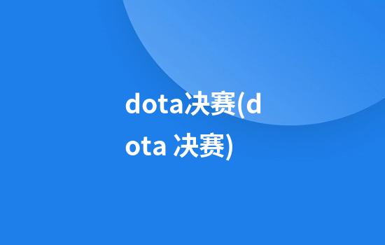 dota决赛(dota 决赛)