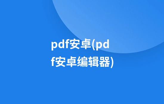 pdf安卓(pdf安卓编辑器)