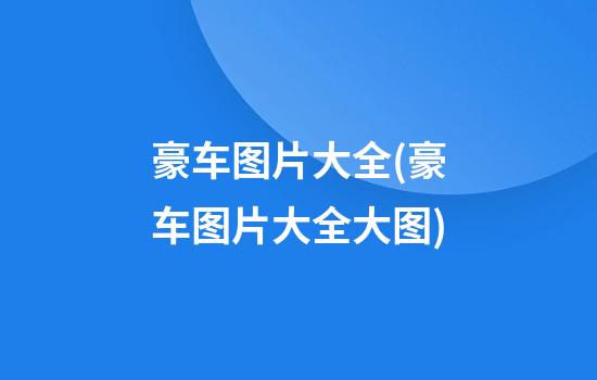 豪车图片大全(豪车图片大全大图)