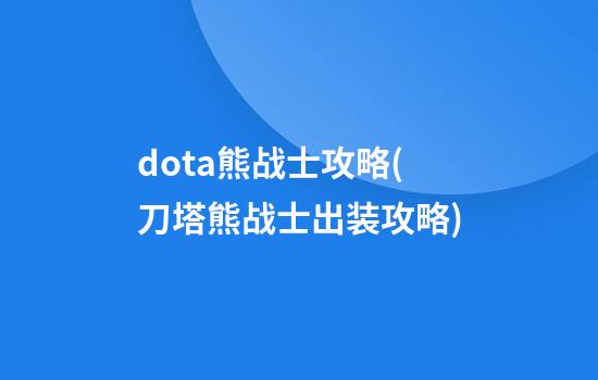 dota熊战士攻略(刀塔熊战士出装攻略)