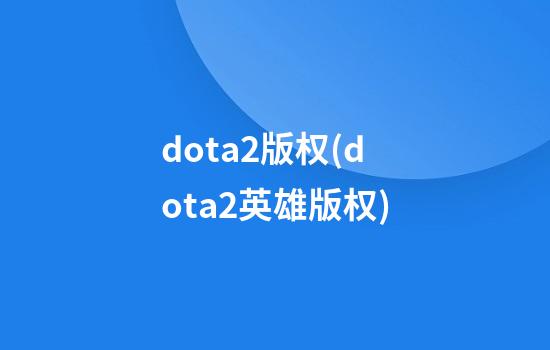 dota2版权(dota2英雄版权)