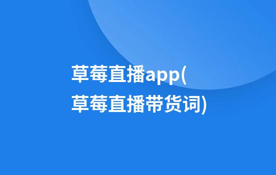 草莓直播app(草莓直播带货词)