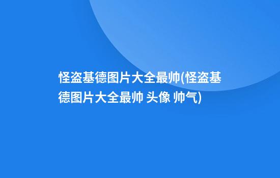 怪盗基德图片大全最帅(怪盗基德图片大全最帅 头像 帅气)