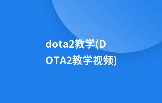 dota2教学(DOTA2教学视频)