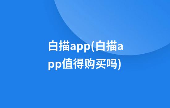 白描app(白描app值得购买吗)