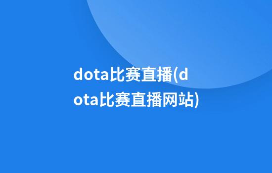 dota比赛直播(dota比赛直播网站)