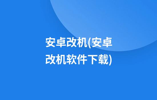 安卓改机(安卓改机软件下载)