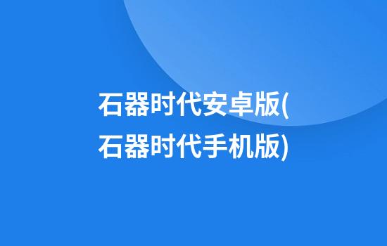 石器时代安卓版(石器时代手机版)