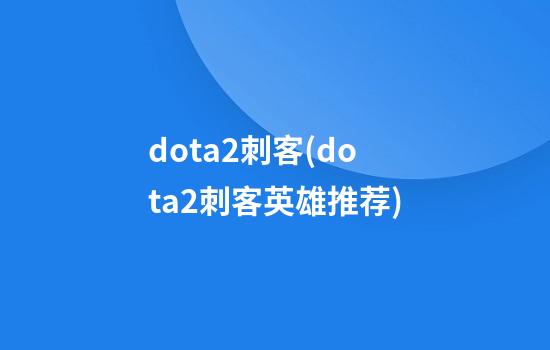 dota2刺客(dota2刺客英雄推荐)