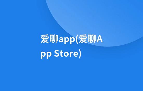 爱聊app(爱聊App Store)