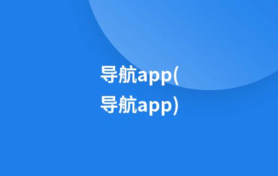 导航app(导航app)