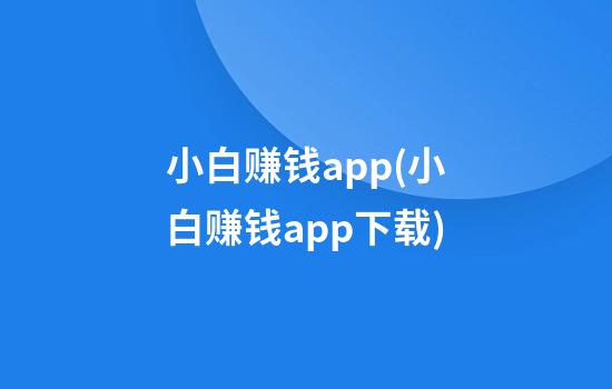 小白赚钱app(小白赚钱app下载)