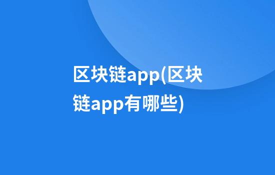 区块链app(区块链app有哪些)