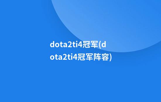 dota2ti4冠军(dota2ti4冠军阵容)