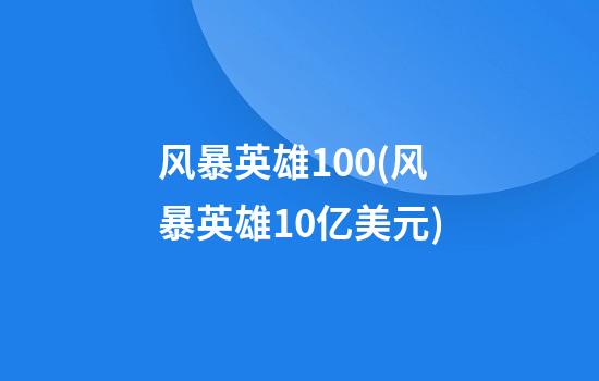 风暴英雄100(风暴英雄10亿美元)