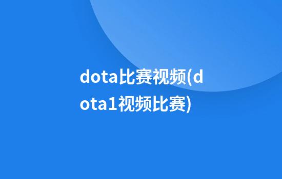 dota比赛视频(dota1视频比赛)