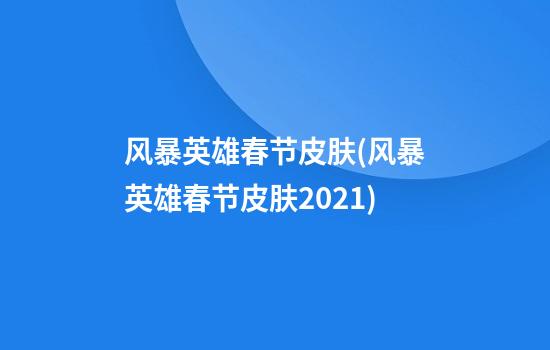 风暴英雄春节皮肤(风暴英雄春节皮肤2021)