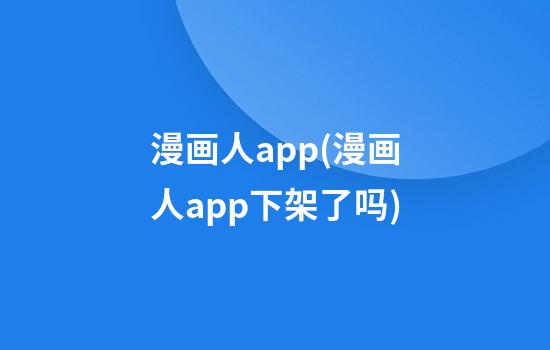 漫画人app(漫画人app下架了吗)