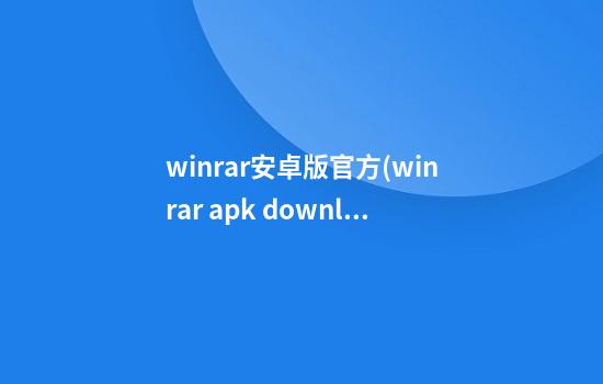 winrar安卓版官方(winrar apk download)