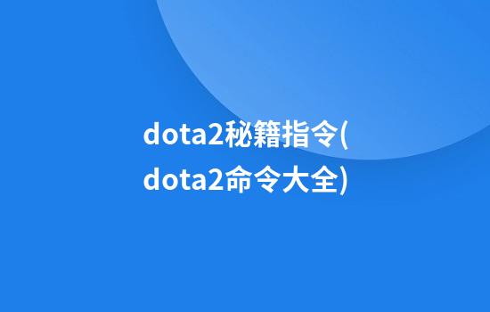 dota2秘籍指令(dota2命令大全)