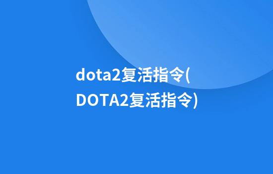 dota2复活指令(DOTA2复活指令)