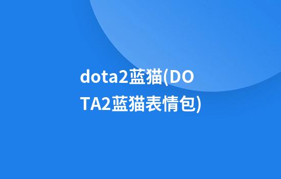 dota2蓝猫(DOTA2蓝猫表情包)