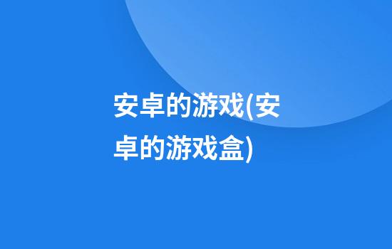 安卓的游戏(安卓的游戏盒)