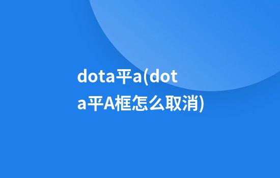 dota平a(dota平A框怎么取消)